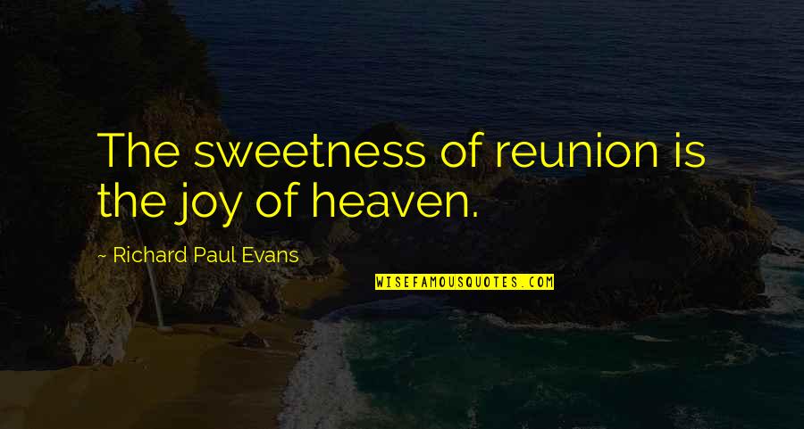 Heaven Paul Quotes By Richard Paul Evans: The sweetness of reunion is the joy of