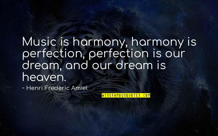 Heaven Perfection Quotes By Henri Frederic Amiel: Music is harmony, harmony is perfection, perfection is Heaven Perfection Quotes By Henri Frederic Amiel: Music is harmony, harmony is perfection, perfection is