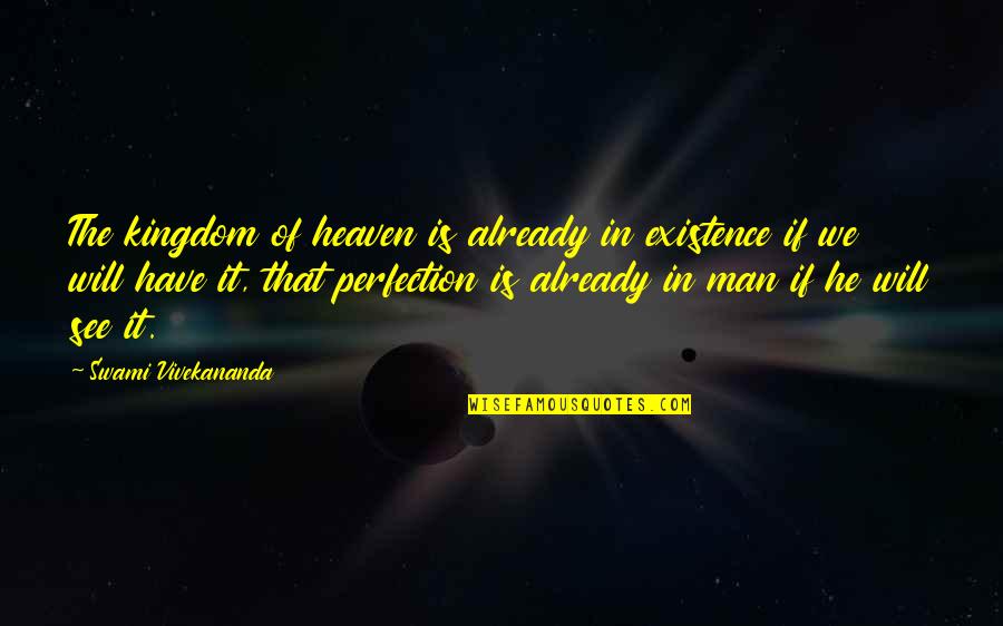 Heaven Perfection Quotes By Swami Vivekananda: The kingdom of heaven is already in existence Heaven Perfection Quotes By Swami Vivekananda: The kingdom of heaven is already in existence