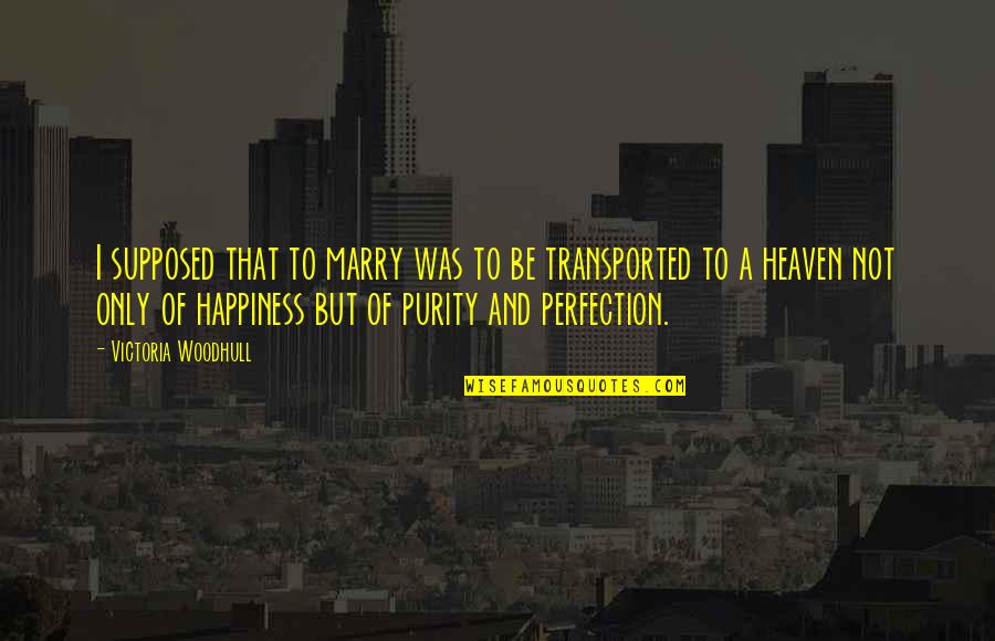 Heaven Perfection Quotes By Victoria Woodhull: I supposed that to marry was to be Heaven Perfection Quotes By Victoria Woodhull: I supposed that to marry was to be