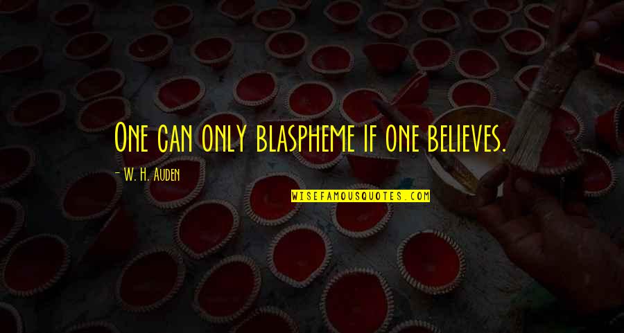 Heaven Perfection Quotes By W. H. Auden: One can only blaspheme if one believes. Heaven Perfection Quotes By W. H. Auden: One can only blaspheme if one believes.
