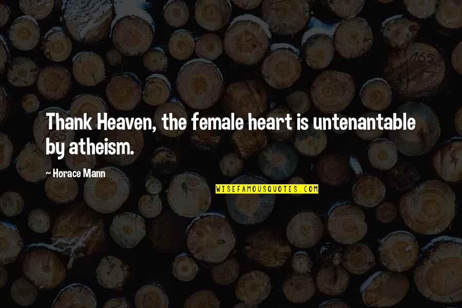 Heaven Quotes By Horace Mann: Thank Heaven, the female heart is untenantable by