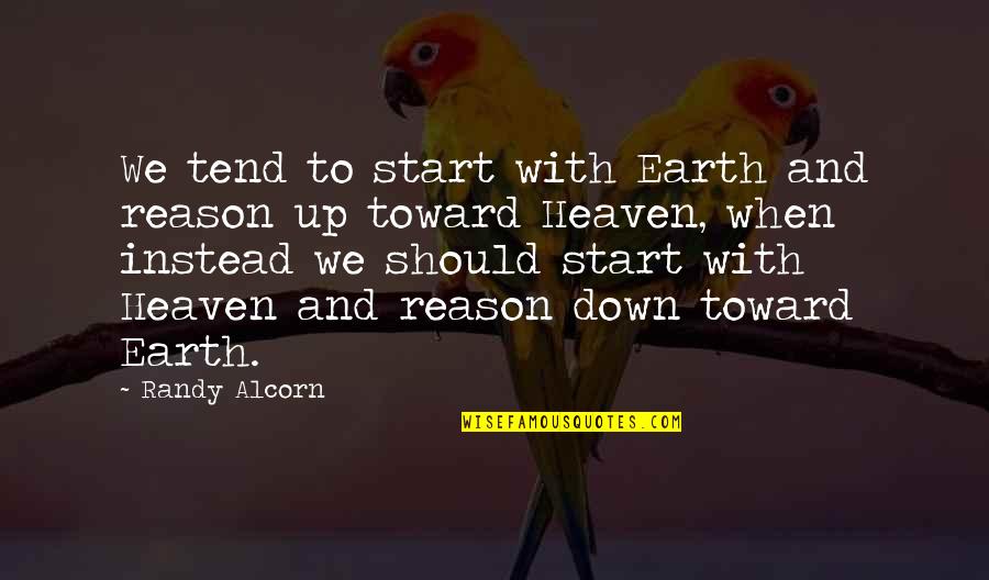 Heaven Randy Alcorn Quotes By Randy Alcorn: We tend to start with Earth and reason