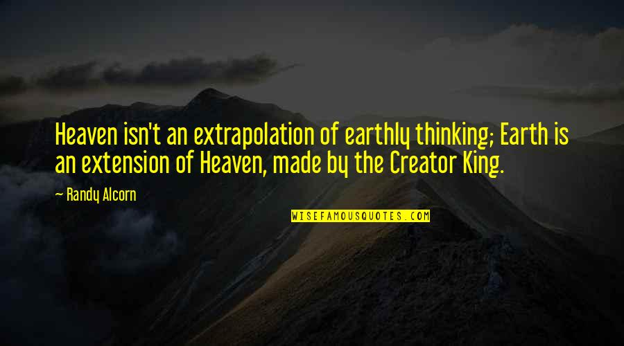 Heaven Randy Alcorn Quotes By Randy Alcorn: Heaven isn't an extrapolation of earthly thinking; Earth