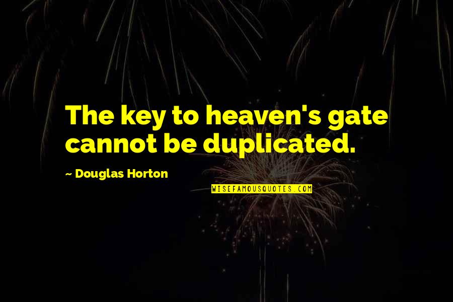 Heaven S Gate Quotes By Douglas Horton: The key to heaven's gate cannot be duplicated. Heaven S Gate Quotes By Douglas Horton: The key to heaven's gate cannot be duplicated.