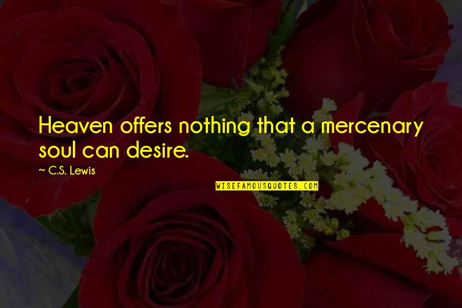 Heaven That Quotes By C.S. Lewis: Heaven offers nothing that a mercenary soul can