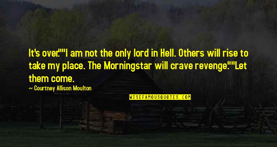 Heaven To Hell Quotes By Courtney Allison Moulton: It's over.""I am not the only lord in Heaven To Hell Quotes By Courtney Allison Moulton: It's over.""I am not the only lord in