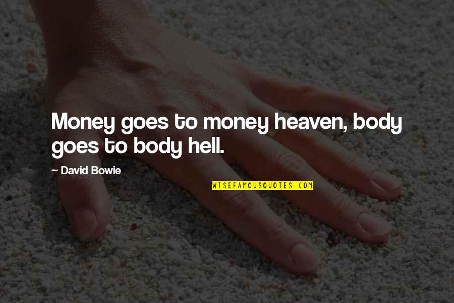 Heaven To Hell Quotes By David Bowie: Money goes to money heaven, body goes to Heaven To Hell Quotes By David Bowie: Money goes to money heaven, body goes to