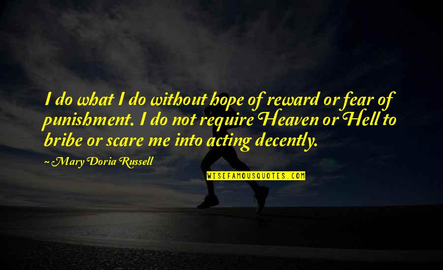 Heaven To Hell Quotes By Mary Doria Russell: I do what I do without hope of Heaven To Hell Quotes By Mary Doria Russell: I do what I do without hope of