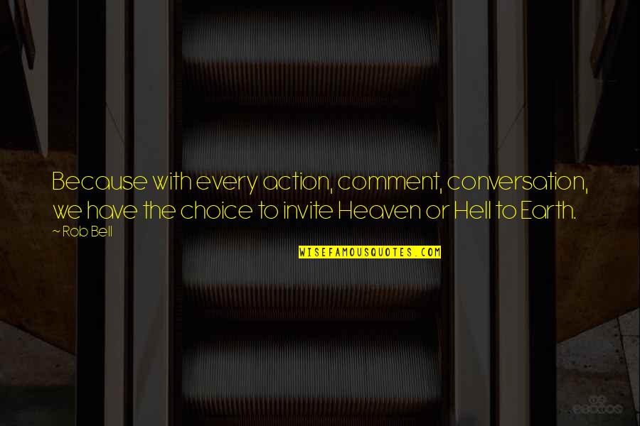 Heaven To Hell Quotes By Rob Bell: Because with every action, comment, conversation, we have Heaven To Hell Quotes By Rob Bell: Because with every action, comment, conversation, we have