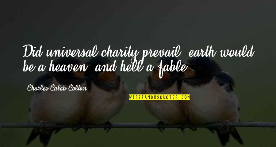 Heaven Vs Hell Quotes By Charles Caleb Colton: Did universal charity prevail, earth would be a Heaven Vs Hell Quotes By Charles Caleb Colton: Did universal charity prevail, earth would be a