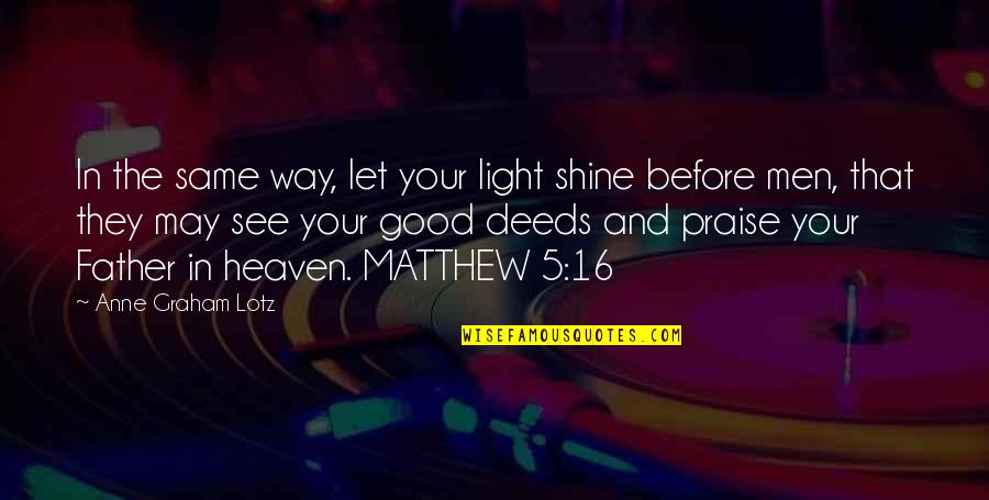 Heaven Way Quotes By Anne Graham Lotz: In the same way, let your light shine