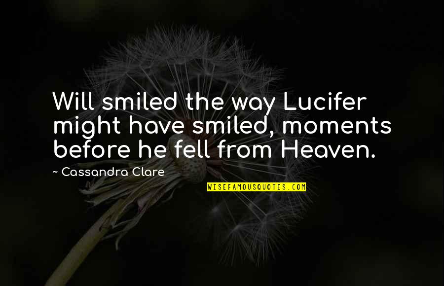 Heaven Way Quotes By Cassandra Clare: Will smiled the way Lucifer might have smiled,