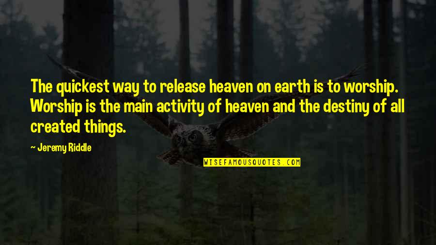 Heaven Way Quotes By Jeremy Riddle: The quickest way to release heaven on earth