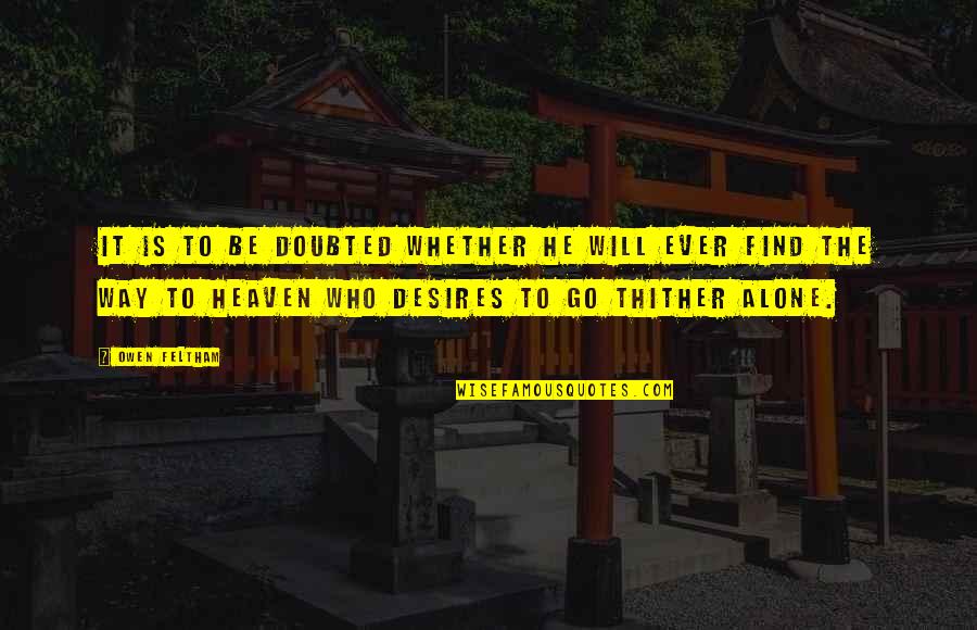 Heaven Way Quotes By Owen Feltham: It is to be doubted whether he will
