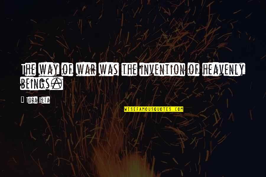Heaven Way Quotes By Toba Beta: The way of war was the invention of