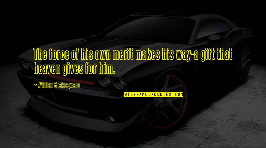 Heaven Way Quotes By William Shakespeare: The force of his own merit makes his
