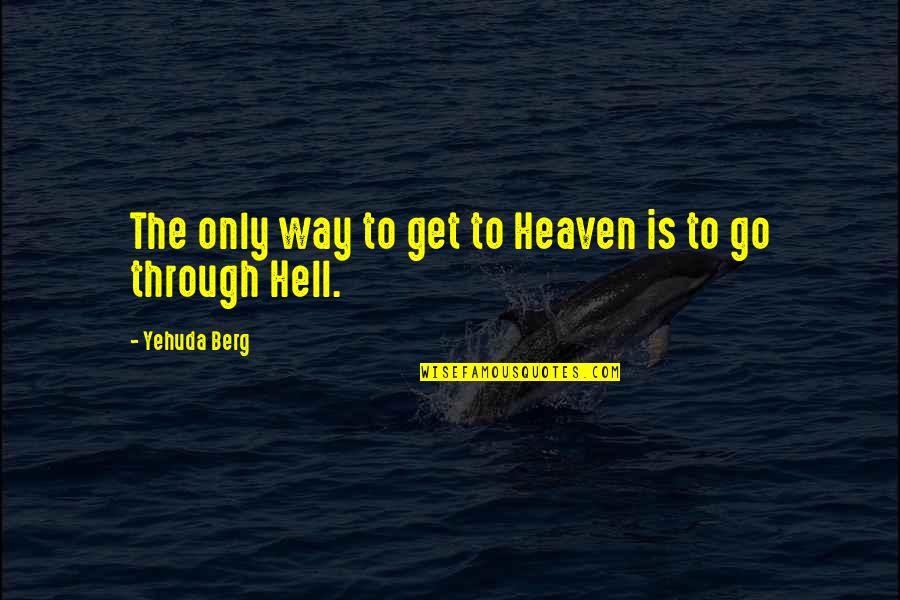 Heaven Way Quotes By Yehuda Berg: The only way to get to Heaven is