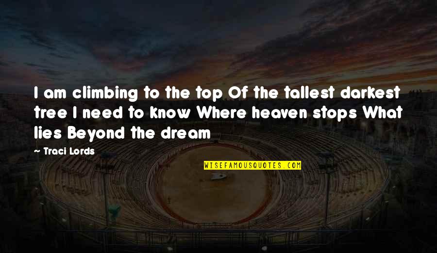 Heaven Where Quotes By Traci Lords: I am climbing to the top Of the Heaven Where Quotes By Traci Lords: I am climbing to the top Of the