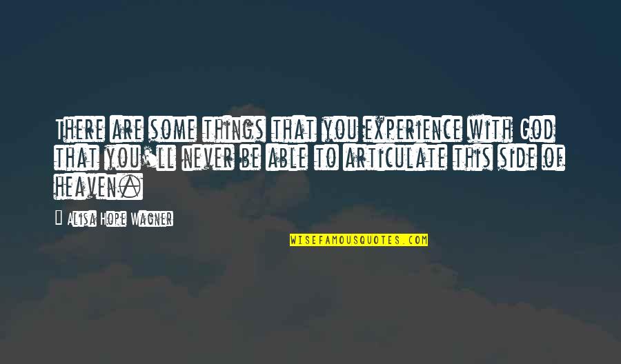 Heaven With You Quotes By Alisa Hope Wagner: There are some things that you experience with Heaven With You Quotes By Alisa Hope Wagner: There are some things that you experience with