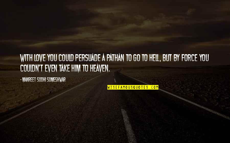 Heaven With You Quotes By Manreet Sodhi Someshwar: With love you could persuade a Pathan to