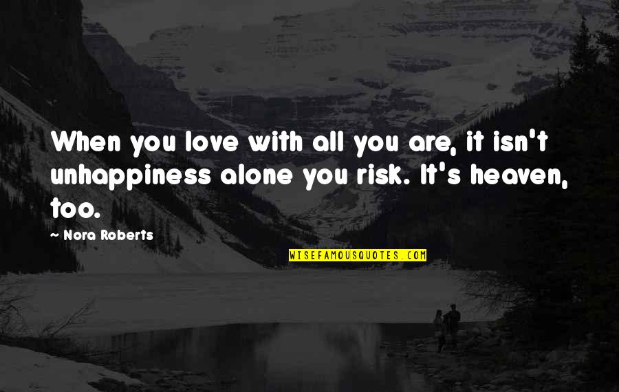 Heaven With You Quotes By Nora Roberts: When you love with all you are, it Heaven With You Quotes By Nora Roberts: When you love with all you are, it