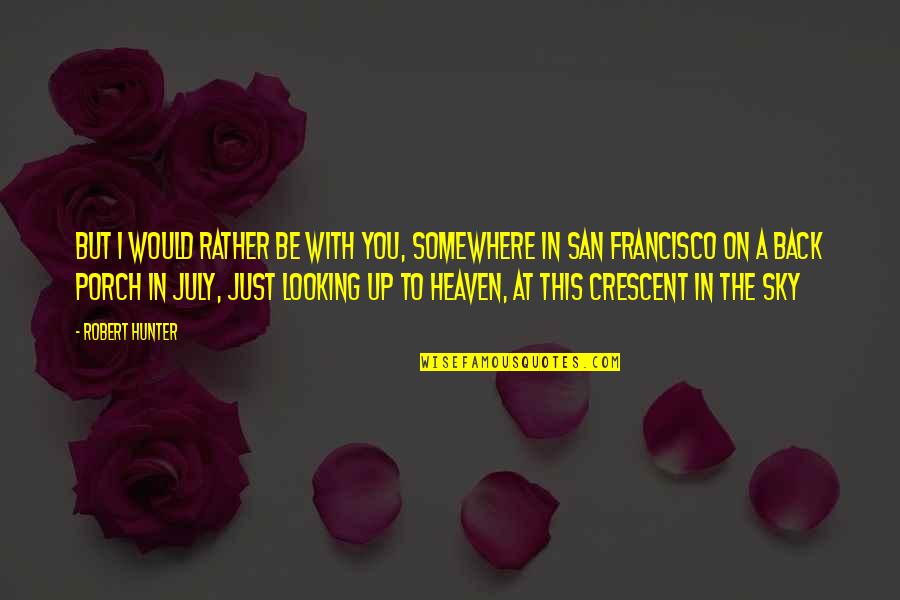 Heaven With You Quotes By Robert Hunter: But I would rather be with you, somewhere Heaven With You Quotes By Robert Hunter: But I would rather be with you, somewhere