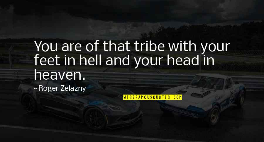 Heaven With You Quotes By Roger Zelazny: You are of that tribe with your feet