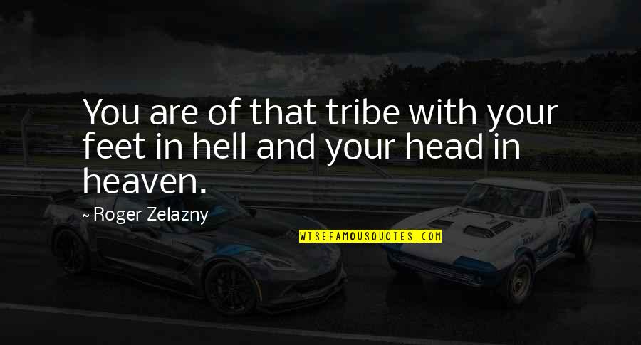 Heaven With You Quotes By Roger Zelazny: You are of that tribe with your feet Heaven With You Quotes By Roger Zelazny: You are of that tribe with your feet