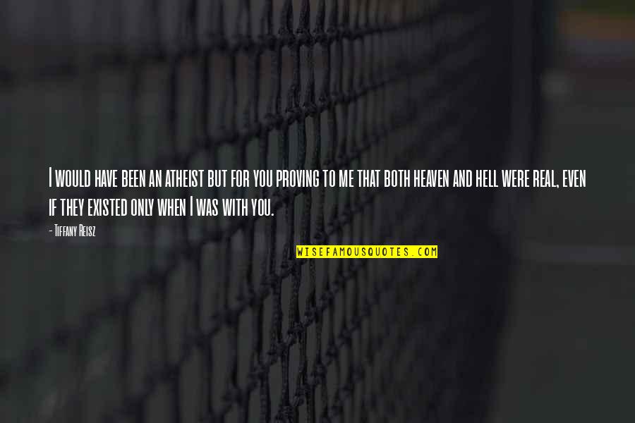 Heaven With You Quotes By Tiffany Reisz: I would have been an atheist but for Heaven With You Quotes By Tiffany Reisz: I would have been an atheist but for