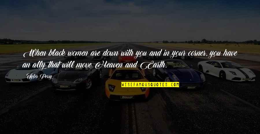 Heaven With You Quotes By Tyler Perry: When black women are down with you and Heaven With You Quotes By Tyler Perry: When black women are down with you and