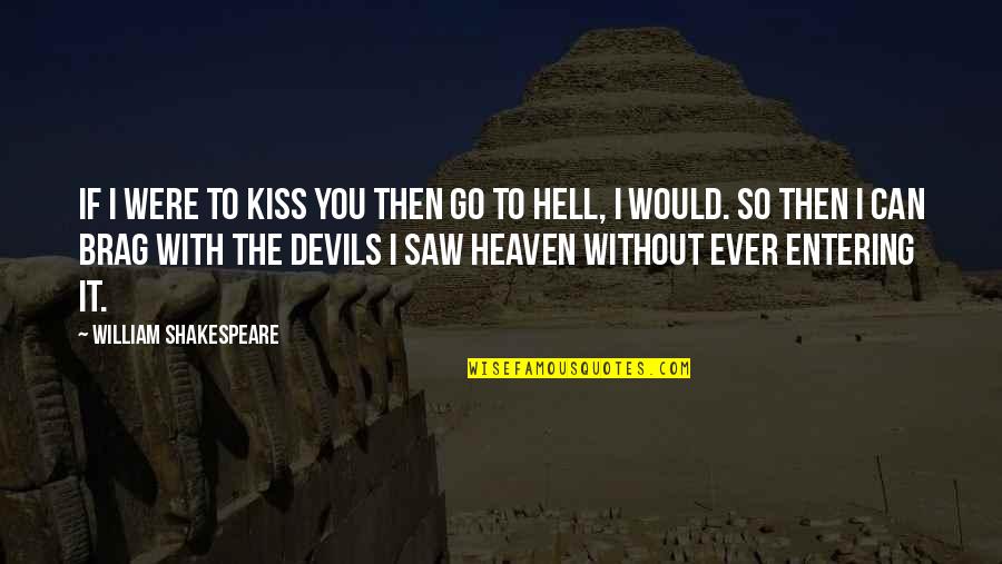 Heaven With You Quotes By William Shakespeare: If I were to kiss you then go