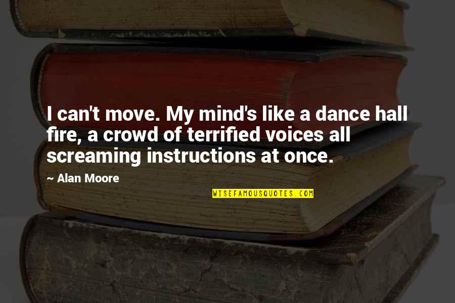 Heavener Oklahoma Quotes By Alan Moore: I can't move. My mind's like a dance Heavener Oklahoma Quotes By Alan Moore: I can't move. My mind's like a dance