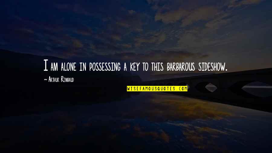 Heavener Oklahoma Quotes By Arthur Rimbaud: I am alone in possessing a key to Heavener Oklahoma Quotes By Arthur Rimbaud: I am alone in possessing a key to