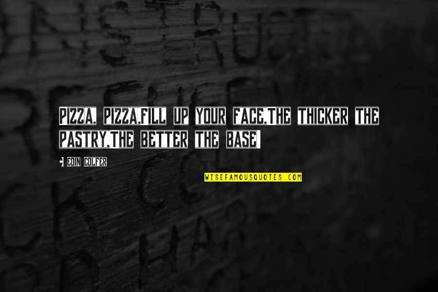 Heavenless Quotes By Eoin Colfer: Pizza, pizza,Fill up your face,The thicker the pastry,The