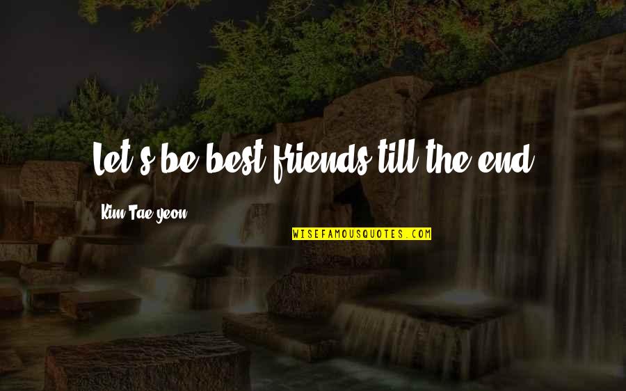 Heavenless Quotes By Kim Tae-yeon: Let's be best friends till the end Heavenless Quotes By Kim Tae-yeon: Let's be best friends till the end