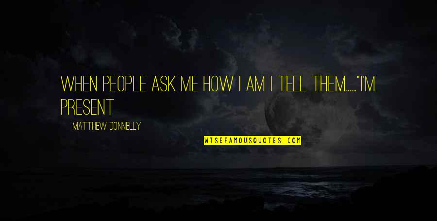 Heavenlike Quotes By Matthew Donnelly: When people ask me how I am I