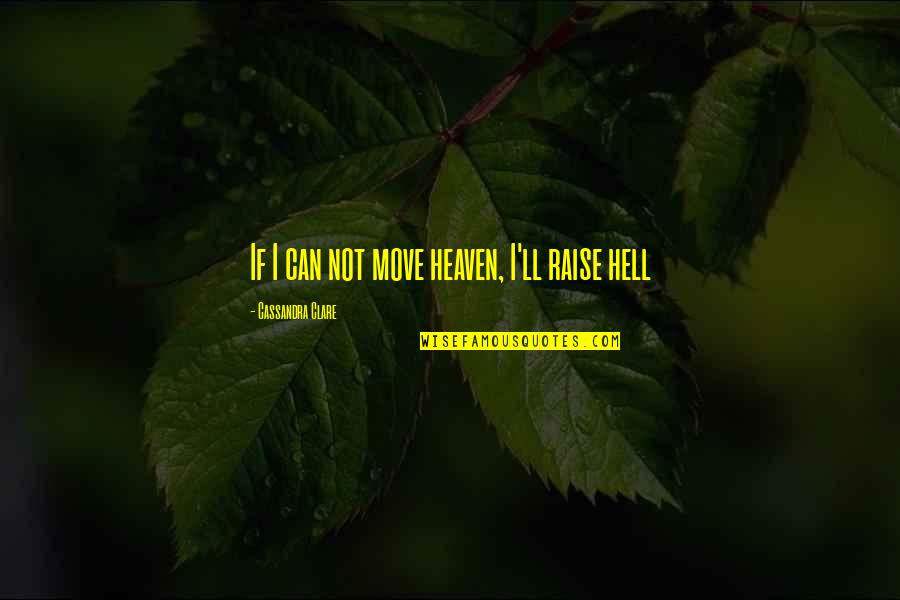 Heaven'll Quotes By Cassandra Clare: If I can not move heaven, I'll raise
