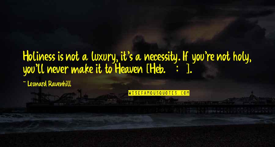 Heaven'll Quotes By Leonard Ravenhill: Holiness is not a luxury, it's a necessity.