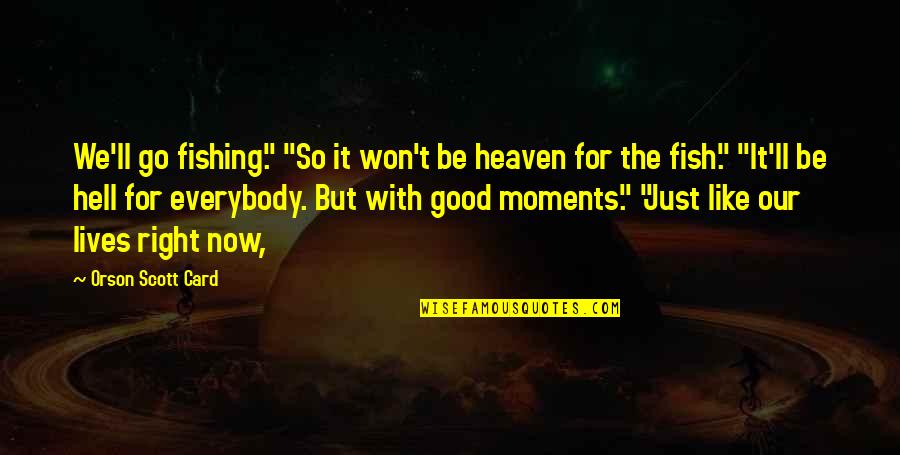 Heaven'll Quotes By Orson Scott Card: We'll go fishing." "So it won't be heaven