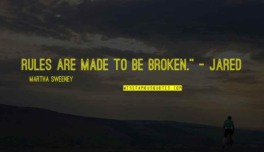 Heavenly Beings Quotes By Martha Sweeney: Rules are made to be broken." - Jared Heavenly Beings Quotes By Martha Sweeney: Rules are made to be broken." - Jared