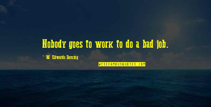 Heavenly Blessings Quotes By W. Edwards Deming: Nobody goes to work to do a bad