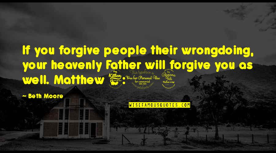 Heavenly Father Quotes By Beth Moore: If you forgive people their wrongdoing, your heavenly