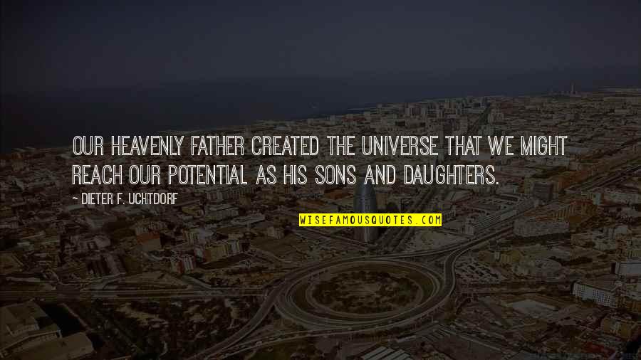 Heavenly Father Quotes By Dieter F. Uchtdorf: Our Heavenly Father created the universe that we