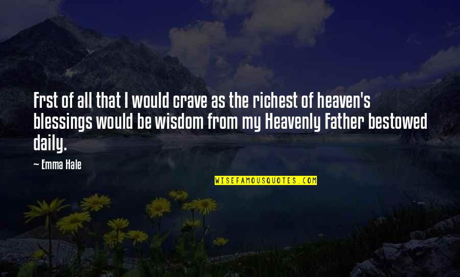 Heavenly Father Quotes By Emma Hale: Frst of all that I would crave as