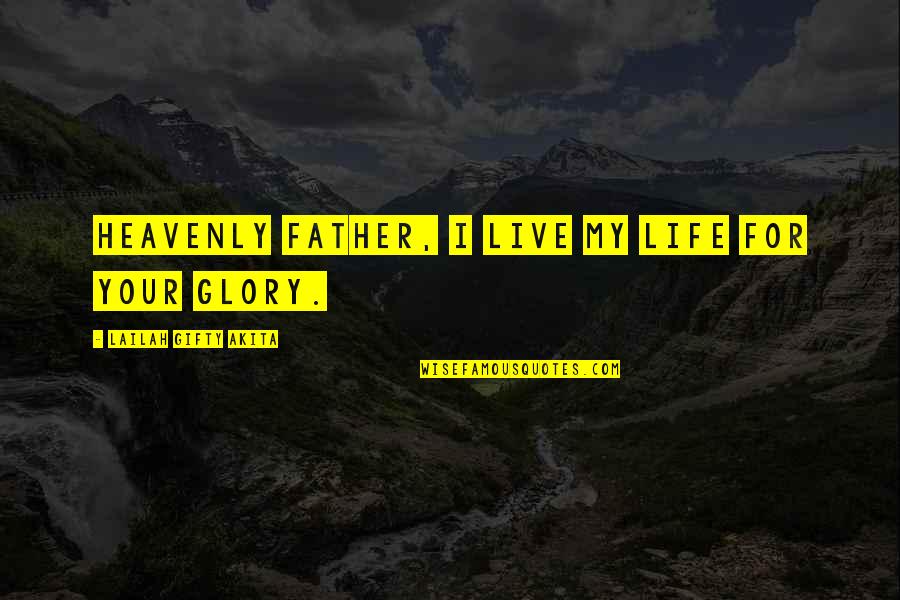 Heavenly Father Quotes By Lailah Gifty Akita: Heavenly Father, I live my life for your