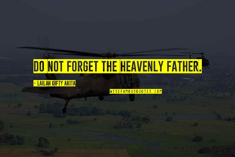 Heavenly Father Quotes By Lailah Gifty Akita: Do not forget the Heavenly Father.