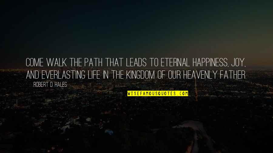 Heavenly Father Quotes By Robert D. Hales: Come walk the path that leads to eternal