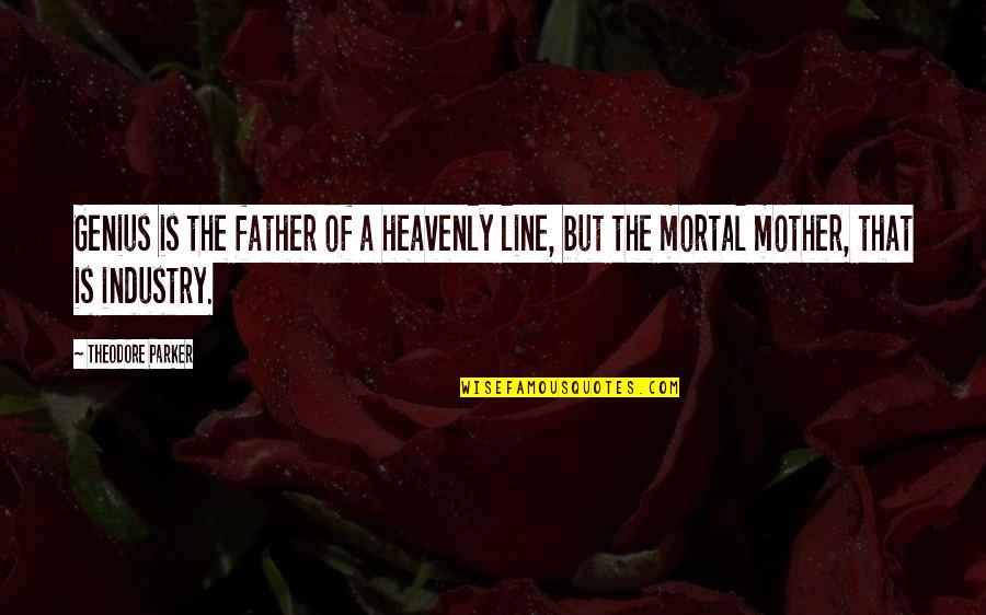Heavenly Father Quotes By Theodore Parker: Genius is the father of a heavenly line,