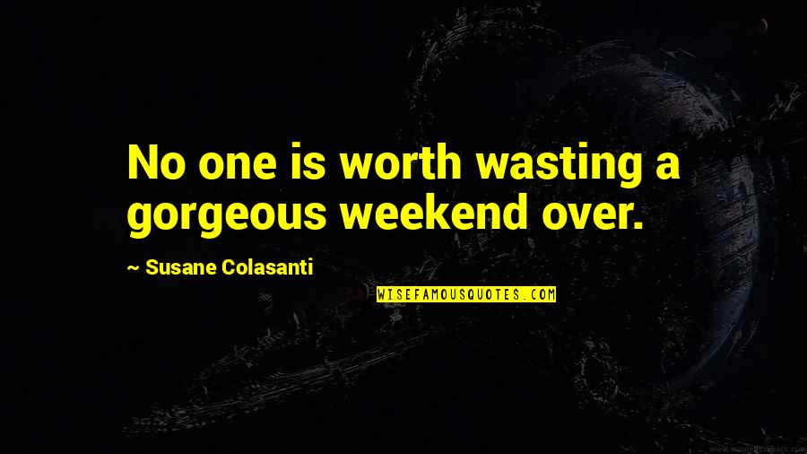 Heavenly Fire Quotes By Susane Colasanti: No one is worth wasting a gorgeous weekend